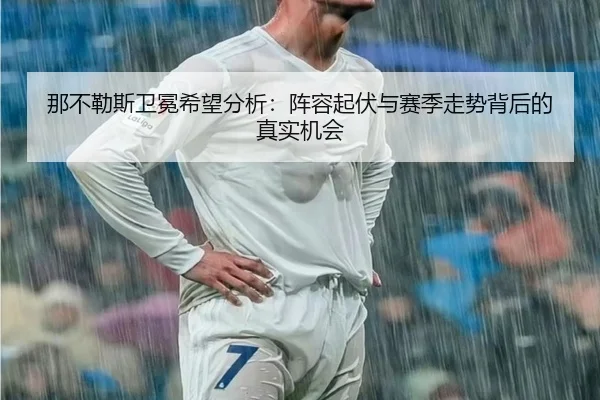 那不勒斯卫冕希望分析：阵容起伏与赛季走势背后的真实机会